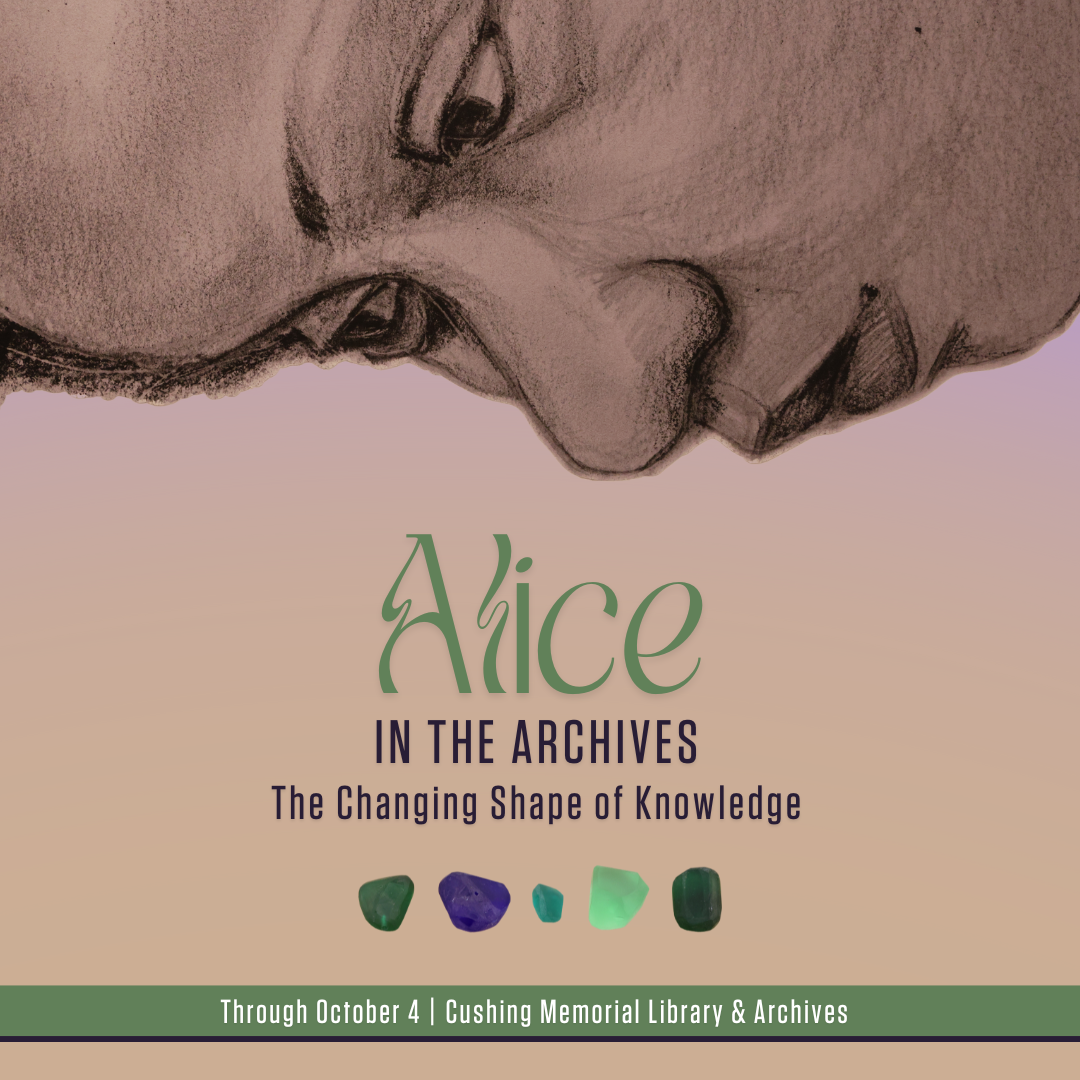 Alice in the Archives: The Changing Shape of Knowledge. Through October 4. Cushing Memorial Library & Archives